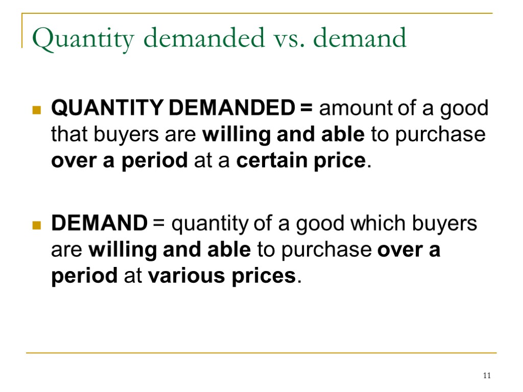 11 Quantity demanded vs. demand QUANTITY DEMANDED = amount of a good that buyers